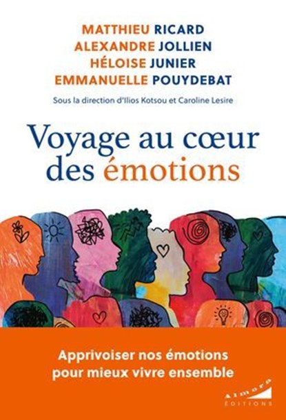 Voyage au coeur des émotions, Matthieu Ricard ; Alexandre Jollien ; Héloïse Junier ; Emmanuelle Pouydebat ; Ilios Kotsou ; Caroline Lesire ; Christophe Massin ; Bernard Rime ; Alexandre Heeren ; Claire OPPERT - Ebook - 9782351187869