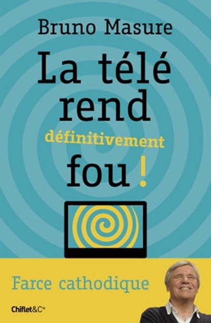 La télé rend définitivement fou !, Bruno Masure - Ebook - 9782351642832