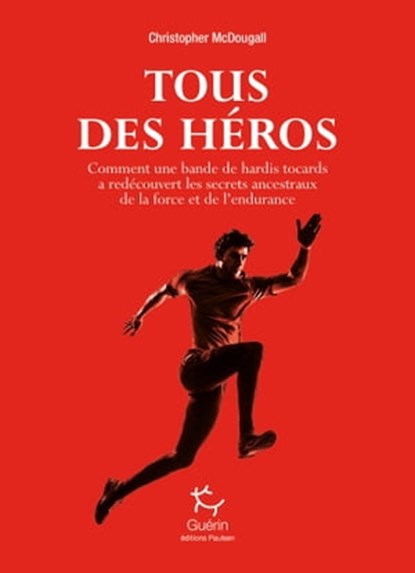 Tous des héros - Comment une bande de hardis tocards a redécouvert les secrets ancestraux de la forc, Christopher McDougall - Ebook - 9782352212225