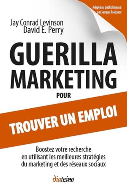 Guerilla Marketing pour trouver un emploi - Boostez votre recherche en utilisant les meilleures stratégies du marketing et des résea, David E. Perry ; Jay Conrad Levinson ; Darren Hardy ; Jean-Pierre Dick - Ebook - 9782354560577