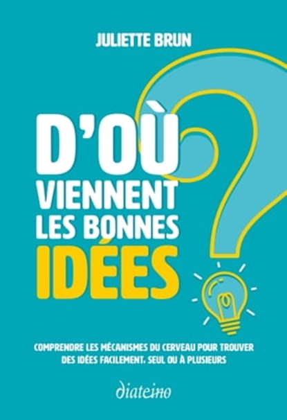 D'où viennent les bonnes idées ?, Juliette Brun ; Albert Moukheiber - Ebook - 9782354563844