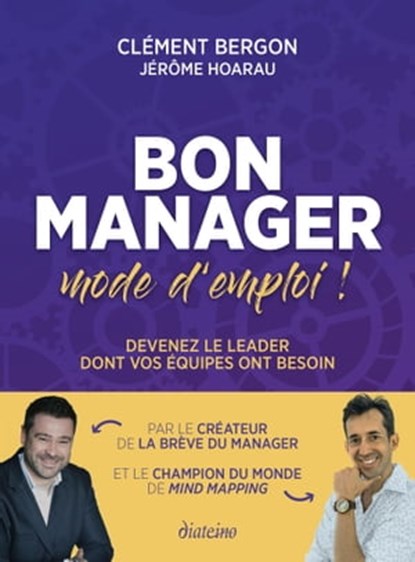 Bon manager, mode d'emploi ! - Devenez le leader dont vos équipes ont besoin, Clément Bergon ; Jérôme Hoarau ; Yannick Alain - Ebook - 9782354566661