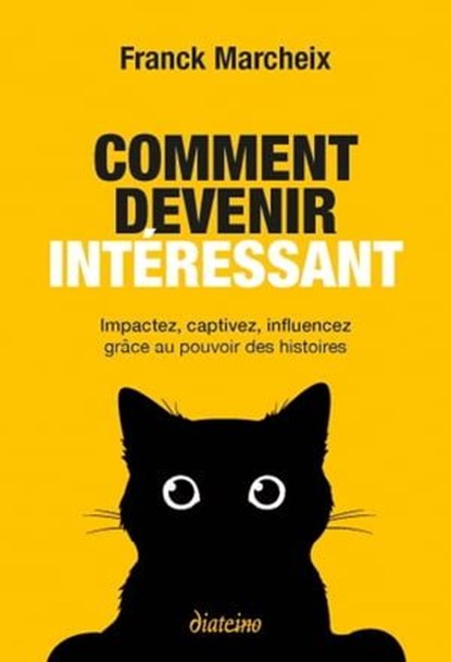 Comment devenir intéressant - Impactez, captivez, influencez grâce au pouvoir des histoires, Franck Marcheix ; Martine Latulippe ; Eric Blot - Ebook - 9782354567293
