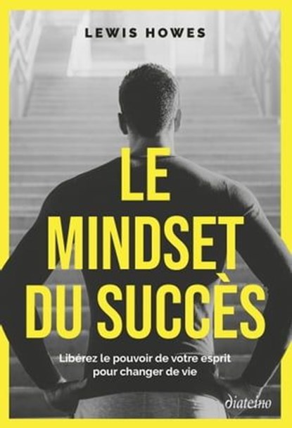 Le Mindset du succès - Libérez le pouvoir de votre esprit pour changer de vie, Lewis Howes - Ebook - 9782354567439
