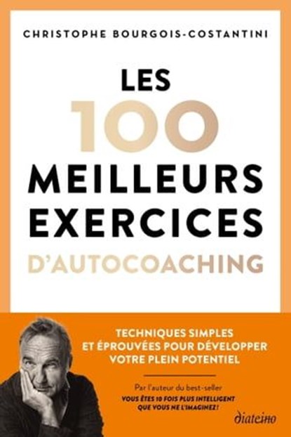 Les 100 meilleurs exercices d'autocoaching - Techniques simples et éprouvées pour développer votre plein potentiel, Christophe Bourgois-Costantini - Ebook - 9782354567620