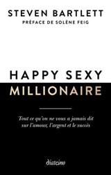 Happy sexy millionaire - Tout ce qu'on ne vous a jamais dit sur l'amour, l'argent et le succès - Steven Bartlett ; Solène Feig - 9782354567743