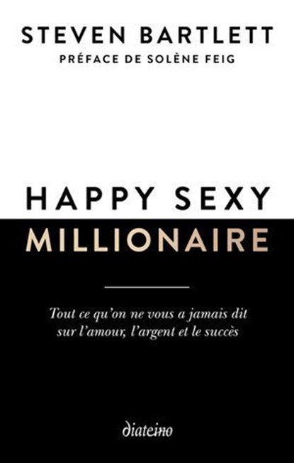 Happy sexy millionaire - Tout ce qu'on ne vous a jamais dit sur l'amour, l'argent et le succès, Steven Bartlett ; Solène Feig - Ebook - 9782354567743