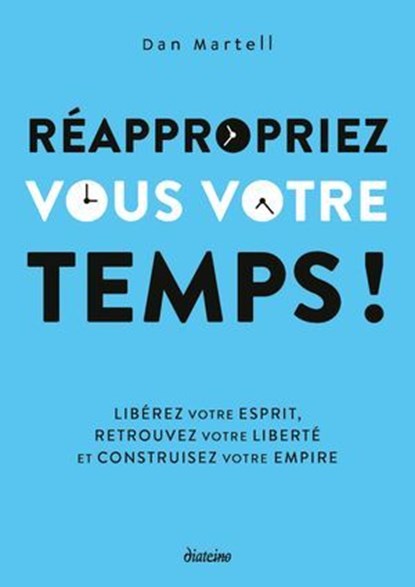 Votre temps, c'est de l'argent ! - Libérez votre esprit, gagnez du temps et construisez votre empire, Dan Martell - Ebook - 9782354568467