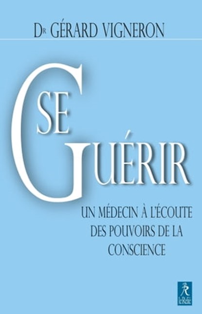 Se guérir : Un médecin à l'écoute des pouvoirs de la conscience, Gérard Vigneron - Ebook - 9782354901486