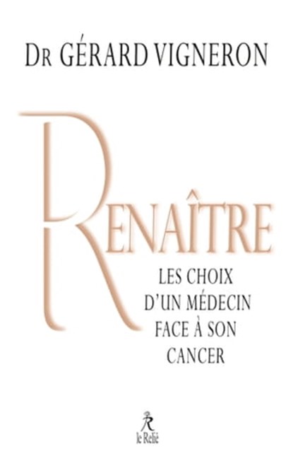 Renaître - Les choix d'un médecin face à son cancer, Gérard Vigneron - Ebook - 9782354901783