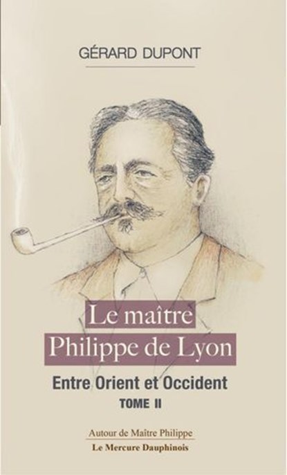 Le maître Philippe de Lyon Tome 2 - Entre Orient et Occident, Gérard Dupont - Ebook - 9782356624604