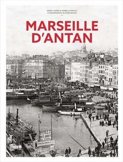 Marseille d'antan, Anne-Laure Rauch ; Isabelle Rauch ; Olivier Bouze - Ebook - 9782357209503