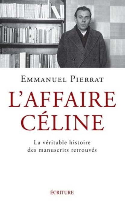 L'Affaire Céline - La véritable histoire des manuscrits retrouvés, Emmanuel Pierrat - Ebook - 9782359053791