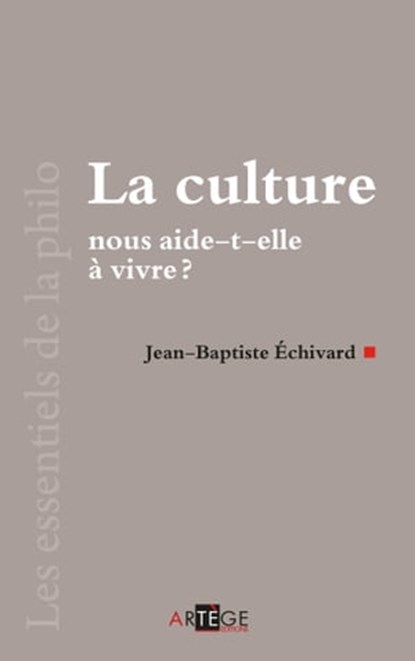 La culture nous aide-t-elle à vivre ?, Jean-Baptiste Echivard - Ebook - 9782360401505