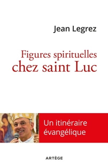 Figures spirituelles chez saint Luc, Mgr Jean Legrez - Ebook - 9782360406883