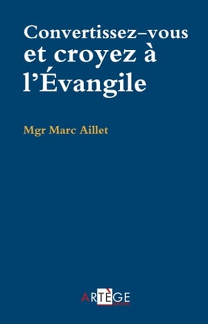 Convertissez-vous, croyez à l'Évangile, Mgr Marc Aillet - Ebook - 9782360408214