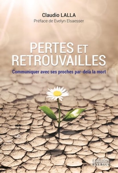 Perte et retrouvailles - Comment communiquer avec ses proches par-delà la mort, Claudio Lalla ; Evelyn Elsaesser - Ebook - 9782361885601