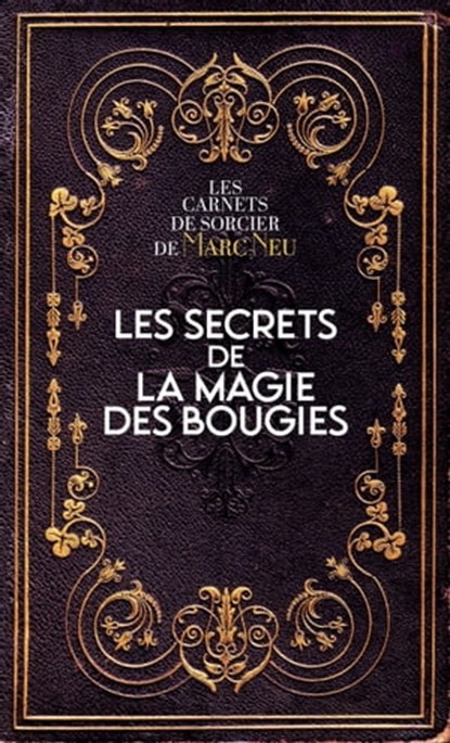 Les secrets de la magie des bougies - Les carnets de sorcier de Marc Neu, Marc Neu - Ebook - 9782361886868