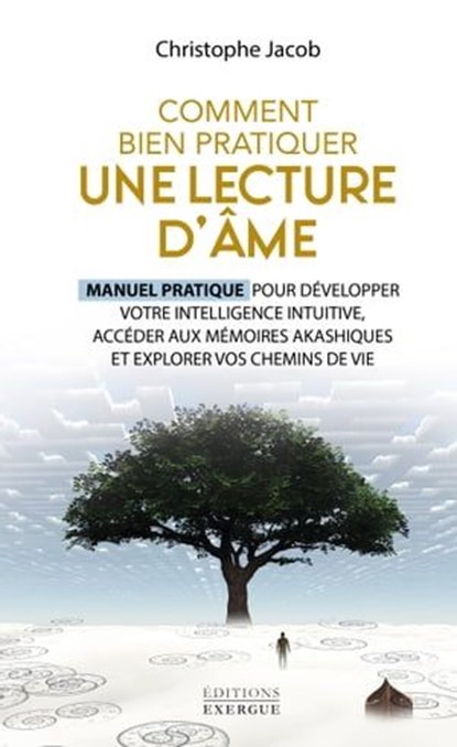 Comment bien pratiquer une lecture d'âme - Manuel pratique pour développer votre intelligence intuitive, accéder aux mémoires akashi, Christophe Jacob - Ebook - 9782361887346