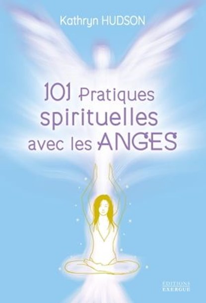 101 pratiques spirituelles avec les anges, Kathryn Hudson - Ebook - 9782361887476