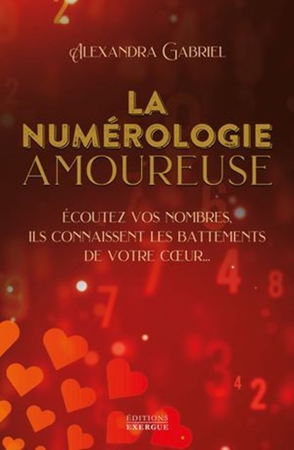 La numérologie amoureuse - Écoutez vos nombres, ils connaissent les battements de votre coeur, Alexandra Gabriel - Ebook - 9782361889357