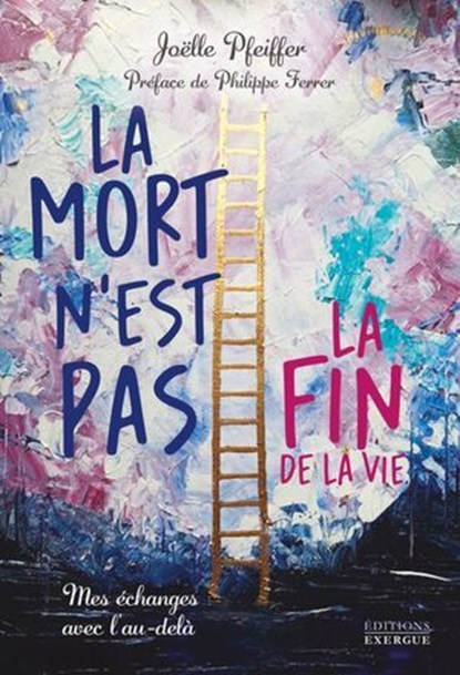 La mort n'est pas la fin de la vie - Mes échanges avec l'au-delà, Joelle Pfeiffer ; Philippe Ferrer - Ebook - 9782361889791