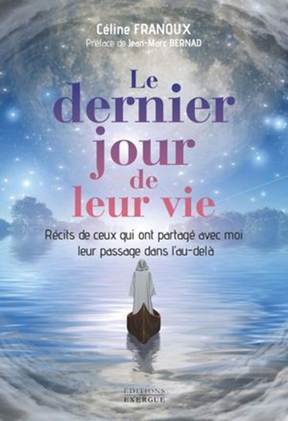 Le dernier jour de leur vie - Récits de ceux qui m'ont partagé leur passage dans l'au-delà, Céline Franoux ; Jacques Bernad - Ebook - 9782361889807