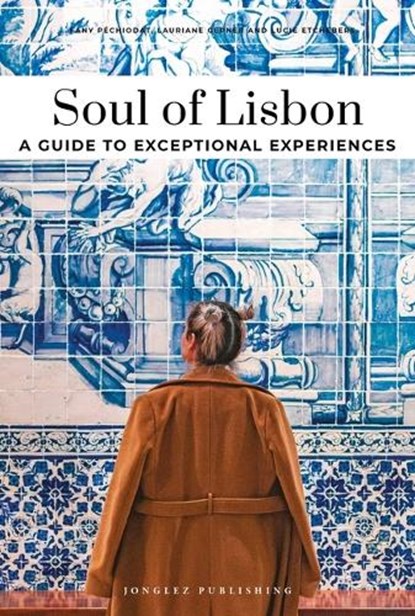 Soul of Lisbon- A guide to exceptional experiences, Lauriane Gepner ; Fany Péchiodat - Paperback - 9782361959265