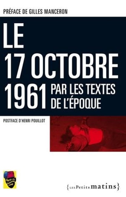 17 octobre 1961 par les textes de l'époque, Gilles Manceron ; Henri Pouillot - Ebook - 9782363830197