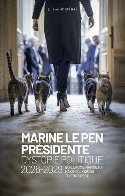 Marine Le Pen présidente - Dystopie politique 2026-2029, Hakim El Karoui ; Guillaume Hannezo ; Thierry Pech - Ebook - 9782363834423
