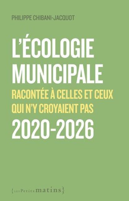 L'écologie municipale - Racontée à celles et ceux qui n'y croyaient pas 2020-2026, Philippe Chibani-Jacquot ; Marine Tondelier - Ebook - 9782363834706