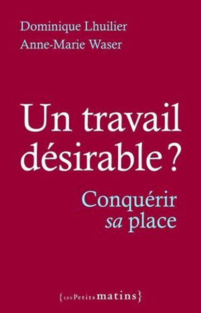 Un travail désirable ? - Conquérir sa place, Anne-Marie Waser ; Dominique Lhuilier - Ebook - 9782363834744