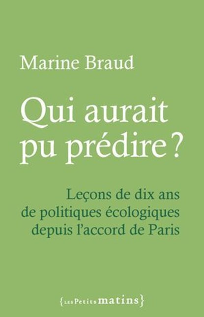 Qui aurait pu prédire ? - Leçons de dix ans de politiques écologiques depuis l'accord de Paris, Marine Braud - Ebook - 9782363834836