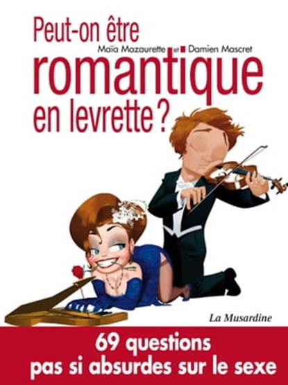 Peut-on être romantique en levrette?, Damien Mascret ; Maïa Mazaurette - Ebook - 9782364901933