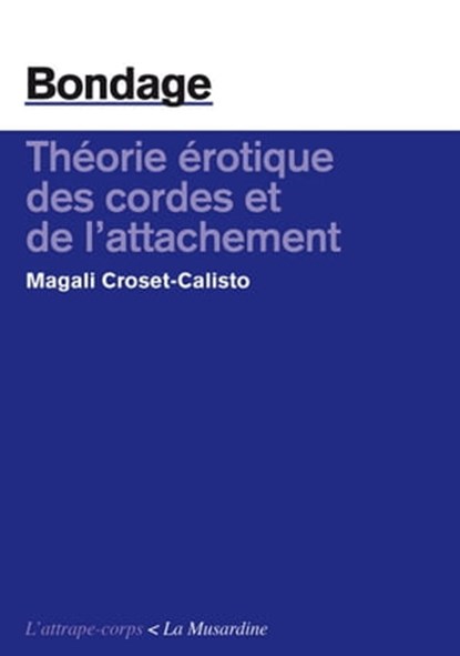 Bondage. Théorie érotique des cordes et de l'attachement, Magali Croset-Calisto - Ebook - 9782364907836