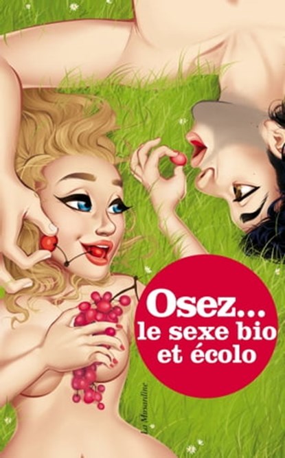 Osez le sexe bio et écolo, Marc Dannam - Ebook - 9782364908697