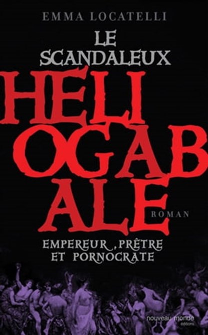 Le scandaleux Héliogabale, Emma Locatelli - Ebook - 9782365839495