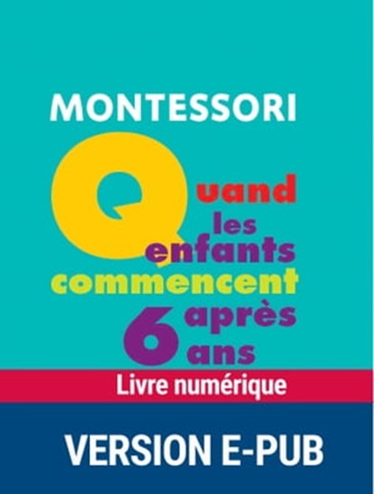 Montessori : Quand les enfants commencent après 6 ans, Sylvia Dorance ; Vanessa Toinet - Ebook - 9782366380910