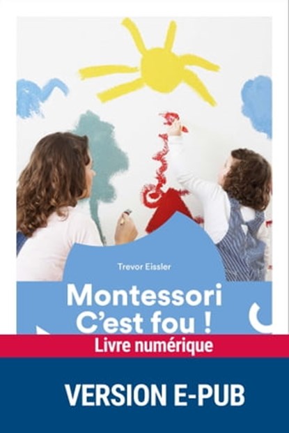 Montessori, c'est fou !, Trevor Eissler - Ebook - 9782366380934