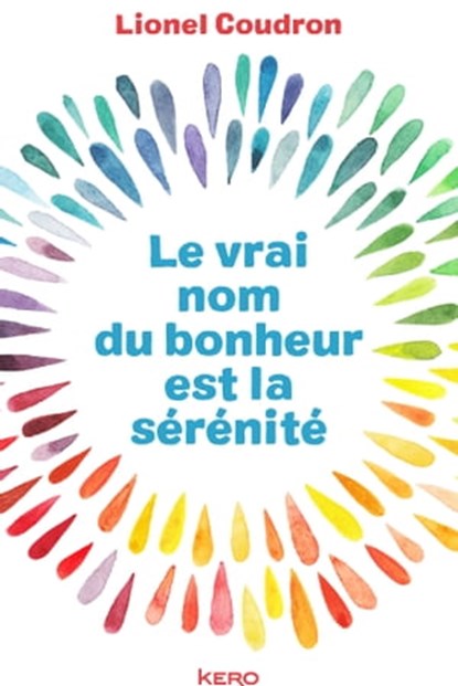 Le vrai nom du bonheur est la sérénité, Lionel Coudron - Ebook - 9782366582390