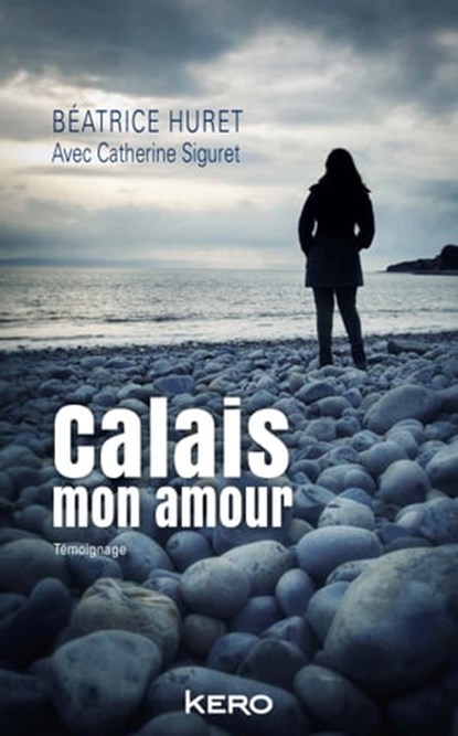 Calais mon amour, Béatrice Huret - Ebook - 9782366583748