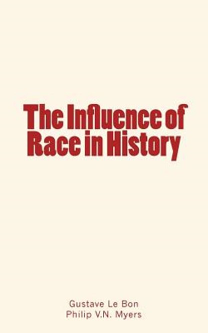 The Influence of Race in History, Gustave Le Bon ; Philip V. N. Myers - Paperback - 9782366593792