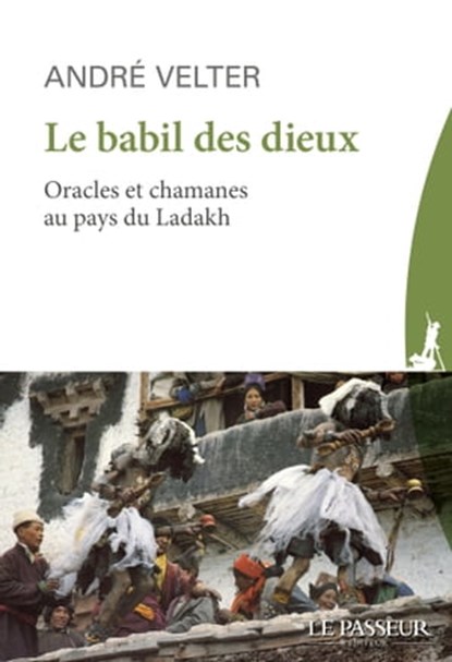 Le babil des Dieux - Oracles et chamans du Ladakh, André Velter - Ebook - 9782368906262