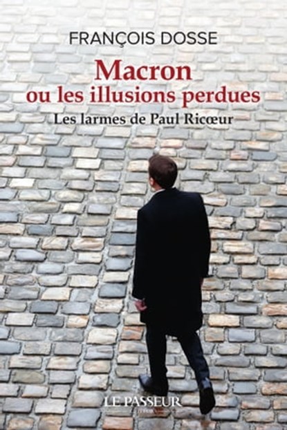 Macron ou les illusions perdues - Les larmes de Paul Ricoeur, François Dosse - Ebook - 9782368909577