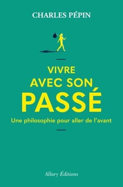 Vivre avec son passé - Une philosophie pour aller de l'avant, Charles Pépin - Ebook - 9782370734587