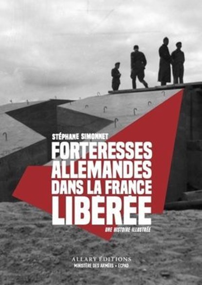 Forteresses allemandes dans la France libérée - Une histoire illustrée, Stéphane Simonnet - Ebook - 9782370735430