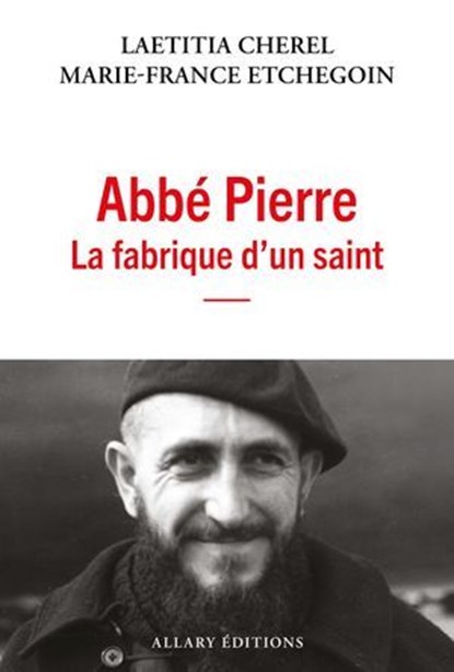 Abbé Pierre, la fabrique d'un saint, Laetitia Cherel ; Marie-France Etchegoin - Ebook - 9782370735492