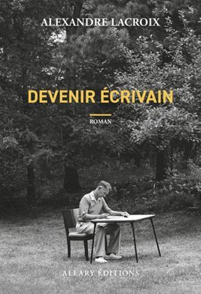 Devenir écrivain, Alexandre Lacroix - Ebook - 9782370735584