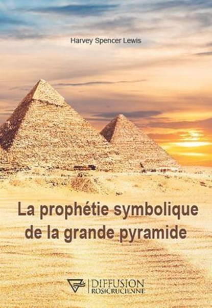 La prophétie symbolique de la grande pyramide, Harvey Spencer Lewis - Ebook - 9782371910829