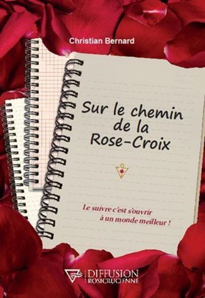 Sur le chemin de la Rose-Croix - Le suivre c'est s'ouvrir à un monde meilleur !, Christian Bernard - Ebook - 9782371910836